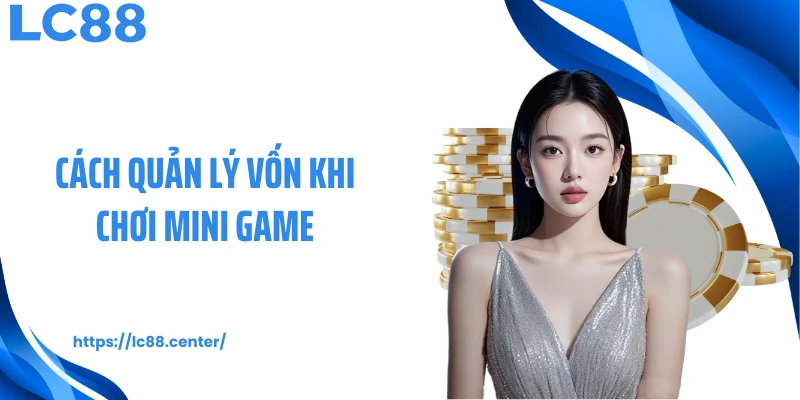 cách quản lý vốn khi chơi mini game