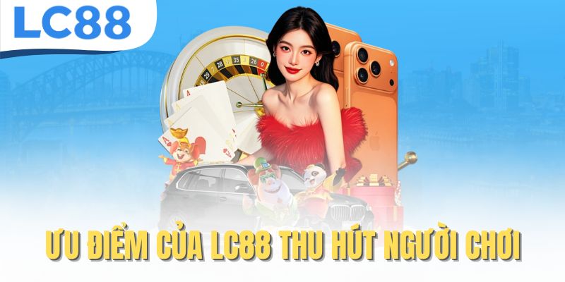 Ưu điểm của LC88 thu hút người chơi